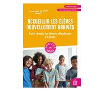 Accueillir les élèves nouvellement arrivés Faire réussir les élèves allophones à l'école cycle 2 et 3 et UPE2A - Nathalie Auger - Esf - broché - Manuel