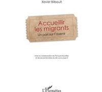 Accueillir les migrants Un pari sur l'avenir - Xavier Bilbault - L'harmattan - broché - Essai