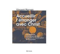Accueillir L'étranger Avec Christ - Une Approche Théologique, Éthique, Spirituelle Et Missiologique De L'hospitalité