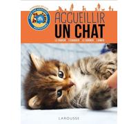 Accueillir Un Chat - Le Choisir, L'éduquer, Le Soigner, L'aimer