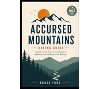 Accursed Mountains Hiking Guide: Remote Trails, Hut-to-Hut Routes & Backcountry Trekking in the Balkans