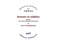 Accuser et séduire Essais sur Jean-Jacques Rousseau - Jean Starobinski - Gallimard - broché - Essai