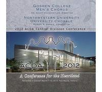 ACDA Central 2012 Goshen College Men's Chorus & Northwestern University Chorale - ACDA Central 2012 Goshen College Men's Chorus & Northwestern University Chorale