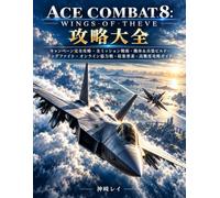 ACE COMBAT 8: WINGS OF THEVE 攻略大全: キャンペーン完全攻略・全ミッション戦術・機体＆兵装ビルド・ドッグファイト・オンライン協力戦・収集要素・高難度攻略ガイド