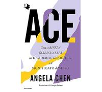 Ace. Cosa ci rivela l'asessualità sul desiderio, la società e il significato del sesso