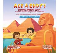 Ace & Eddy's Explore Ancient Egypt: A STEAM-Powered Story for Kids and Parents: A Time-Travel Adventure of Egypt's History, Art and Engineering