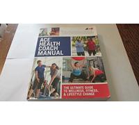 Ace Health Coach Manual : The Ultimate Guide to Wellness, Fitness, and Lifestyle Change