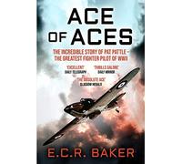 Ace of Aces: The Incredible Story of Pat Pattle - the Greatest Fighter Pilot of WWII