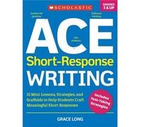 Ace ShortResponse Writing 15 MiniLessons Strategies and Scaffolds to Help Students Craft Meaningful Short Responses by Grace Long Grace Long (Auteur)