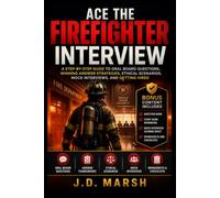 Ace The Firefighter Interview: A Step-by-Step Guide to Oral Board Questions, Winning Answer Strategies, Ethical Scenarios, Mock Interviews, and Getting Hired