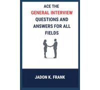 Ace The General Interview Questions and Answers for all field: Your Complete Guide to Mastering Any Job Interview