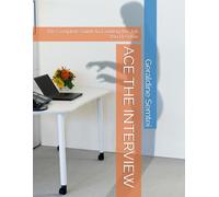 ACE THE INTERVIEW: The Complete Guide to Landing the Job You Deserve