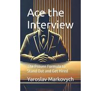Ace the Interview: The Proven Formula to Stand Out and Get Hired