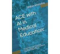 ACE with AI in Medical Education:: A Comprehensive Guide to Advancing Curriculum, Research, and Ethical Leadership in the Age of Intelligent Learning