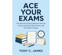 Ace Your Exams: The Ultimate Study & Revision Planner to Stay Organized, Beat Stress, and Get Higher Grades