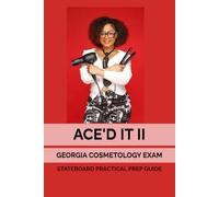 ACE'D IT II: GEORGIA COSMETOLOGY STATE BOARD PRACTICAL EXAM STEP GUIDE est2025