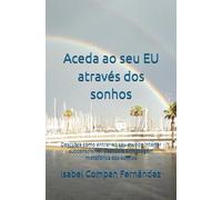 Aceda ao seu EU através dos sonhos: Descubra como entrar no seu mundo interior subconsciente. Descubra a linguagem metafórica dos sonhos