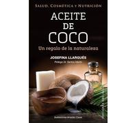 Aceite de coco/ Coconut Oil: Un Regalo De La Naturaleza: Salud, Cosmetic Y Nutricion