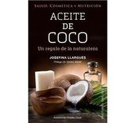 Aceite de coco/ Coconut Oil: Un Regalo De La Naturaleza: Salud, Cosmetic Y Nutricion