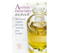 Aceites esenciales de la A a la Z/ Essential Oils Natural Remedies: Diccionario completo de aceites esenciales para la salud / The Complete A-Z Reference of Essential Oils for Health and Healing