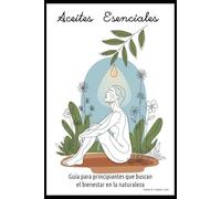 ACEITES ESENCIALES: Guía para principiantes que buscan el bienestar en la naturaleza.