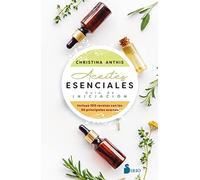 Aceites esenciales / The Beginner's Guide to Essential Oils: Guía De Iniciación Incluye 100 recetas con los 30 principales aceites