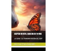 ACEPTAR UN RETO, CADA DIA DE TU VIDA: LA SERIE “LA TRANSMUTACIÓN DEL SER"