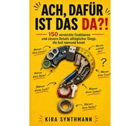 Ach, dafür ist das da?!: 150 versteckte Funktionen und clevere Details alltäglicher Dinge, die fast niemand kennt