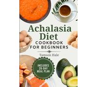 Achalasia Diet Cookbook For Beginners: 55 Soft, Pureed & Easy-to-Swallow Recipes for Life After Heller Myotomy or POEM Surgery