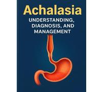 Achalasia: Understanding, Diagnosis, and Management is a comprehensive guide dedicated to unraveling the complexities of this rare esophageal motility disorder.