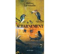 Acharnement - Mathieu Larnaudie - Actes sud - broché - Roman