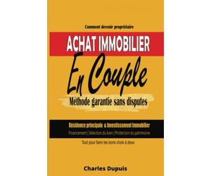 Achat Immobilier - Comment devenir propriétaire en couple. Résidence principale, investissement locatif, achat revente: Construction de maison, ... toutes les astuces pour éviter les crises