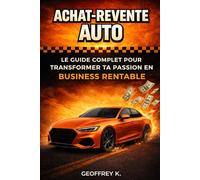 ACHAT-REVENTE AUTO: Le Guide complet pour transformer ta passion en Business Rentable