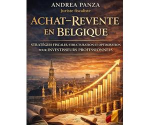 ACHAT-REVENTE EN BELGIQUE STRATÉGIES FISCALES, STRUCTURATION ET OPTIMISATION POUR INVESTISSEURS PROFESSIONNELS: Comment structurer, financer et ... du droit fiscal, comptable et urbanistique.