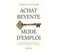 Achat Revente Mode d'Emploi: Comment investir dans l’immobilier intelligemment et devenir le marchand de biens le plus rentable de votre région
