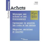 Achats: Manager ses achats et ses fournisseurs. Optimiser la qualité, les coûts et les délais. Négocier, sécuriser et innover