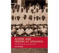 Achebe And Friends At Umuahia: The Making Of A Literary Elite (African Articulations) (Hardcover) Terri Ochiagha, (Auteur)