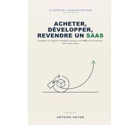 Acheter, Développer, Revendre un SaaS: Le guide pour acquérir un logiciel rentable, booster son MRR et le revendre avec plus-value - sans le construire, à l'ère de l'intelligence artificielle