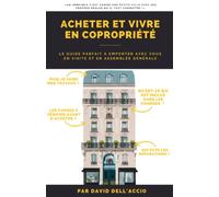 ACHETER ET VIVRE EN COPROPRIETE: CONSEILS D’ACHAT, LOIS UTILES, ASSEMBLÉES GÉNÉRALES, TRAVAUX