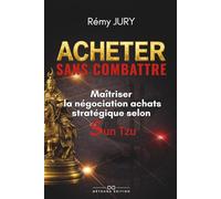 ACHETER SANS COMBATTRE: Maîtriser la négociation achats stratégique selon Sun Tzu