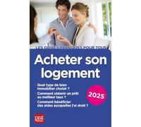 Acheter son logement 2025: Quel type de bien immobilier choisir ?, Comment obtenir un prêt au meilleur taux ?, Comment bénéficier des aides auxquelles j'ai droit ?