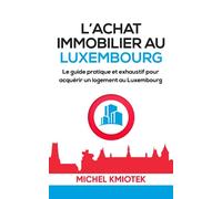 Acheter un bien immobilier au Luxembourg: Le guide pratique et exhaustif pour acquerir un logement au Luxembourg