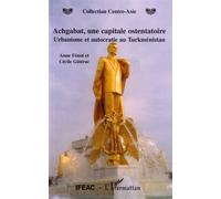 Achgabat, une capitale ostentatoire Urbanisme et autocratie au Turkménistan - Anne Fenot - L'harmattan - broché - Essai