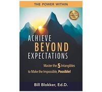 Achieve Beyond Expectations: Master The 5 Intangibles To Make The Impossible, Possible!