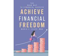 Achieve Financial Freedom: The Road Map to Financial Success