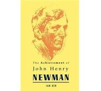 Achievement of John Henry Newman by Ian T. Ker Ian Ker (Auteur)