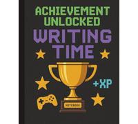 Achievement Unlocked: Writing Time - Notebook: A fun wide ruled notebook for gamers, writers, and XP collectors