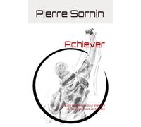 Achiever: Un guide terre à terre pour atteindre vos objectifs, étape après étape