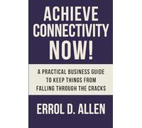 Achieving Connectivity Now!: A Practical Business Guide to Keep Things from Falling Through the Cracks