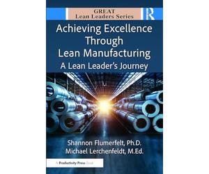 Achieving Excellence Through Lean Manufacturing: A Lean Leader’s Journey